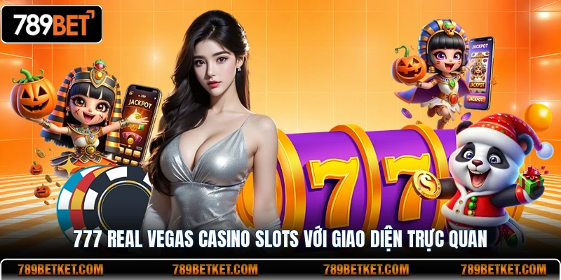 777 Real Vegas Casino Slots - Trải Nghiệm Cơ Hội Săn Thưởng Khủng 2 777 Real Vegas Casino Slots với giao diện trực quan