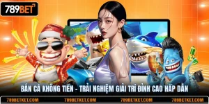Bắn cá không tiền trải nghiệm giải trí đỉnh cao hấp dẫn