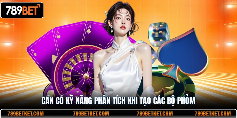 Game Bài Phỏm - Thuật Ngữ, Luật Chơi Và Kỹ Năng Cơ Bản 4 Cần có kỹ năng phân tích khi tạo các bộ Phỏm