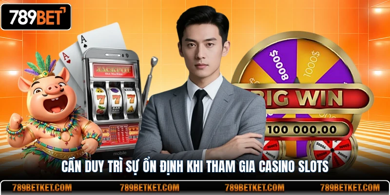 777 Real Vegas Casino Slots - Trải Nghiệm Cơ Hội Săn Thưởng Khủng 4 Cần duy trì sự ổn định khi tham gia casino slots