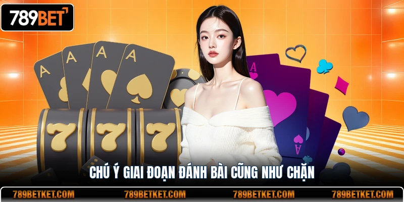 Game Bài Tiến Lên - Uy Tín Năm 2026 3 Chú ý giai đoạn đánh bài cũng như chặn