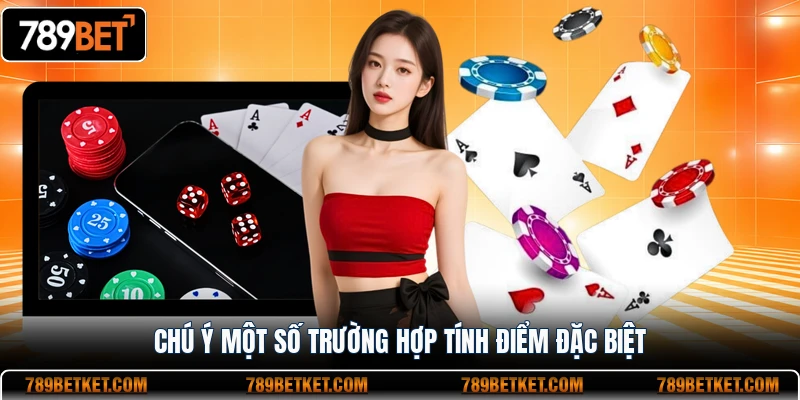 Game Bài Tiến Lên - Uy Tín Năm 2026 4 Chú ý một số trường hợp tính điểm đặc biệt