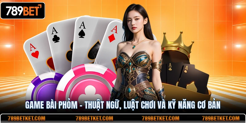 Game Bài Phỏm - Thuật Ngữ, Luật Chơi Và Kỹ Năng Cơ Bản 1 game bài phỏm thuật ngữ luật chơi và kỹ năng cơ bản