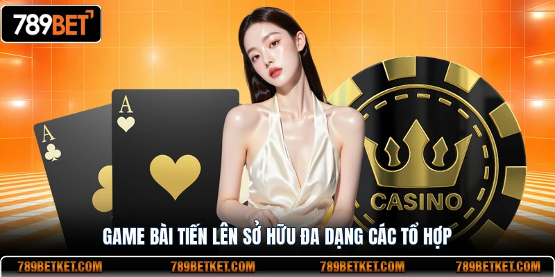 Game Bài Tiến Lên - Uy Tín Năm 2026 2 Game bài Tiến Lên sở hữu đa dạng các tổ hợp