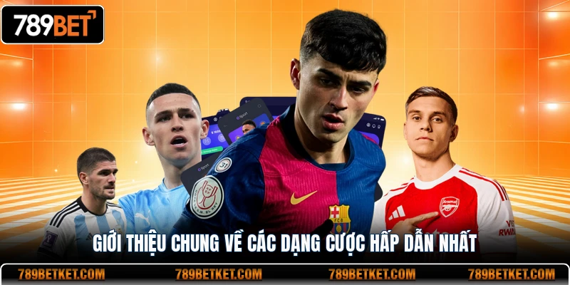 Giới thiệu chung về các dạng cược hấp dẫn nhất