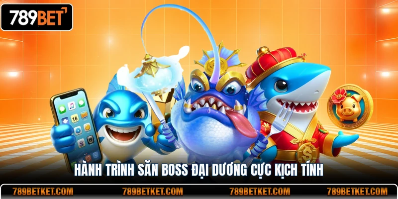 Hành trình săn boss đại dương cực kịch tính