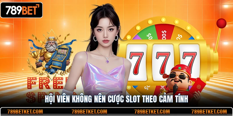 Hội viên không nên cược slot theo cảm tính