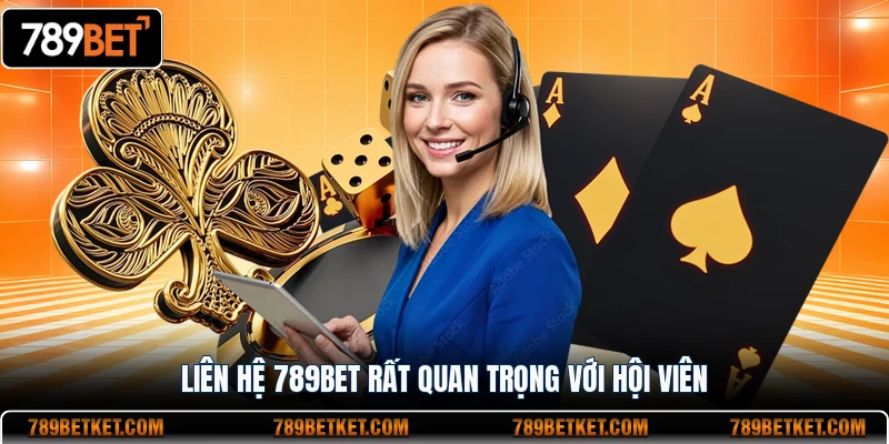 Liên hệ 789BET rất quan trọng với hội viên