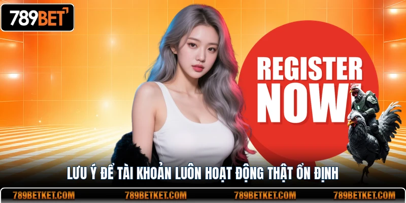 Lưu ý để tài khoản luôn hoạt động thật ổn định