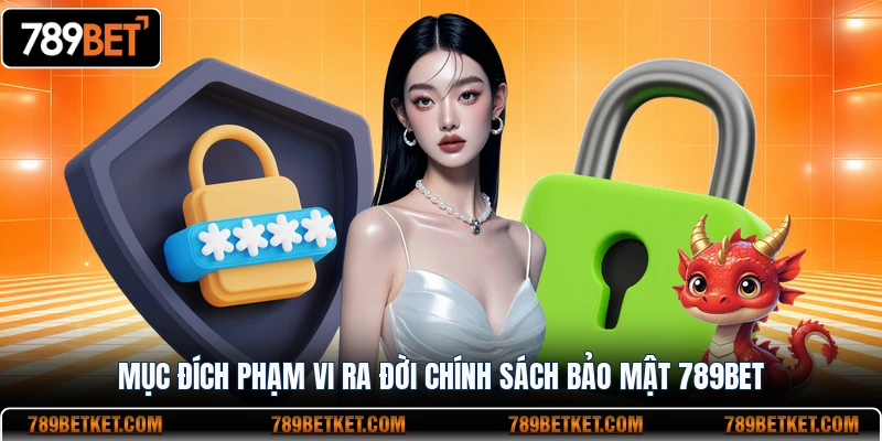 Chính sách bảo mật 789BET 3 Mục đích phạm vi ra đời chính sách bảo mật 789BET
