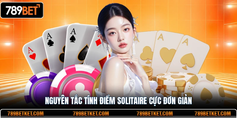 Game Bài Solitaire - Thể Loại Giải Trí Mới Mẻ Đầy Cuốn Hút 3 Nguyên tắc tính điểm Solitaire cực đơn giản