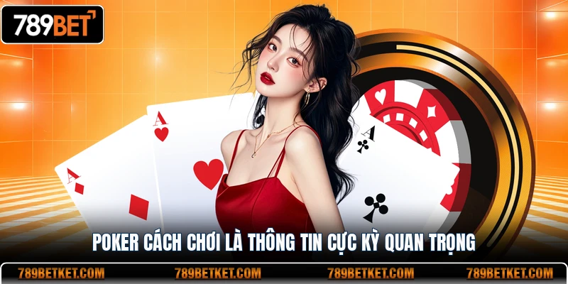 Poker 789BET Cách Chơi Cơ Bản Dễ Hiểu Cho Người Mới Bắt Đầu 2 Poker 789BET cách chơi là thông tin cực kỳ quan trọng