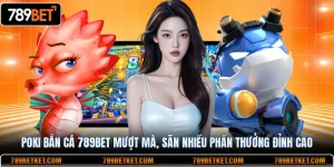 Poki Bắn Cá 789BET Mượt Mà, Săn Nhiều Phần Thưởng Đỉnh Cao