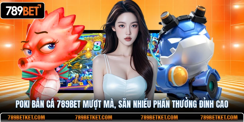Poki Bắn Cá 789BET Trải Nghiệm Săn Boss Hấp Dẫn 1 Poki Bắn Cá 789BET Mượt Mà, Săn Nhiều Phần Thưởng Đỉnh Cao