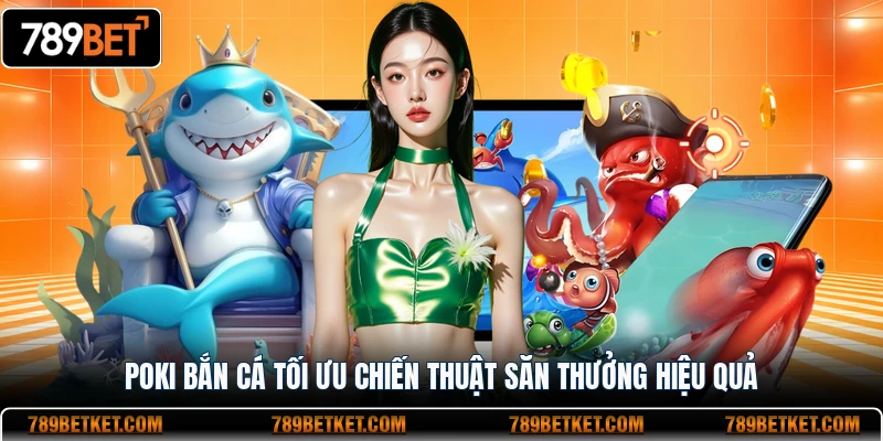 Poki Bắn Cá 789BET Trải Nghiệm Săn Boss Hấp Dẫn 2 Poki bắn cá tối ưu chiến thuật săn thưởng hiệu quả