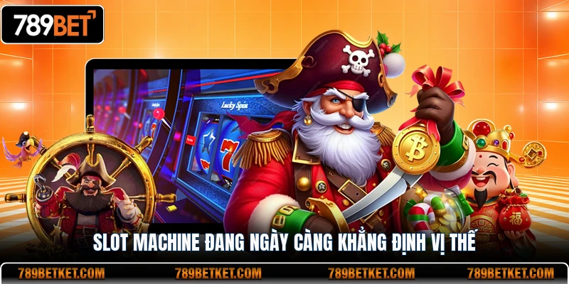 Slot Machine đang ngày càng khẳng định vị thế