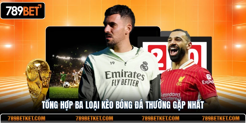 Soi Kèo BongdaNET - Bí Quyết Phân Tích Chuẩn Xác Cùng 789BET 4 Tổng hợp ba loại kèo bóng đá thường gặp nhất